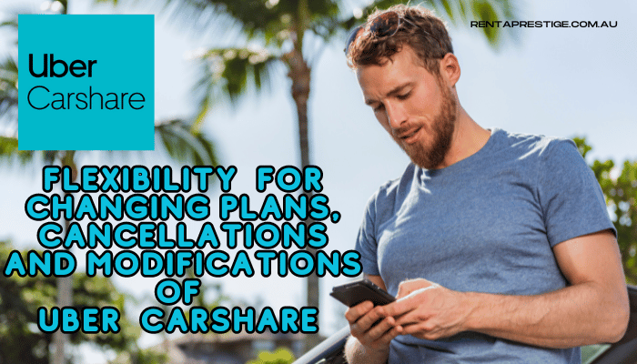 Flexibility For Changing Plans, Cancellations and Modifications Of Uber Carshare