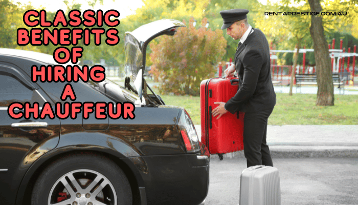 Benefits Of Hiring A Chauffeur Service In Australia